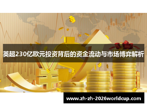 英超230亿欧元投资背后的资金流动与市场博弈解析