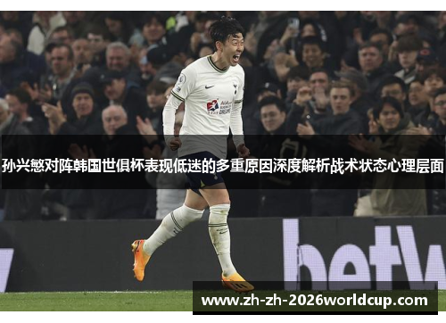 孙兴慜对阵韩国世俱杯表现低迷的多重原因深度解析战术状态心理层面