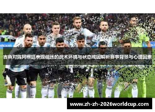 吉鲁对阵阿根廷表现低迷的战术环境与状态成因解析赛事背景与心理因素