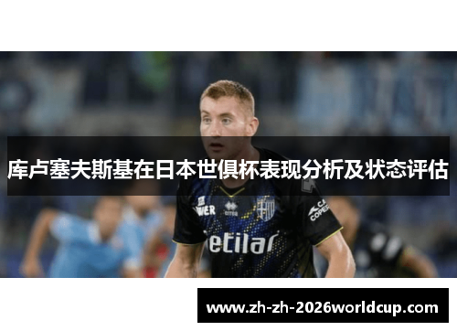 库卢塞夫斯基在日本世俱杯表现分析及状态评估 库卢塞夫斯基在日本世俱杯表现分析及状态评估