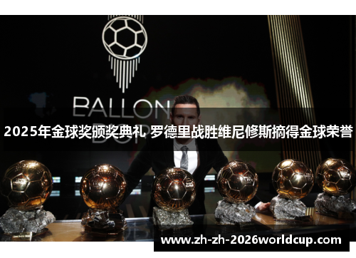 2025年金球奖颁奖典礼 罗德里战胜维尼修斯摘得金球荣誉