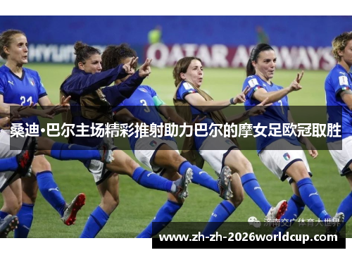 桑迪·巴尔主场精彩推射助力巴尔的摩女足欧冠取胜