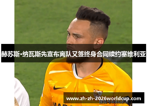 赫苏斯·纳瓦斯先宣布离队又签终身合同续约塞维利亚