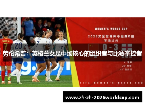 劳伦希普：英格兰女足中场核心的组织者与比赛掌控者
