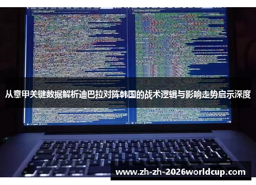 从意甲关键数据解析迪巴拉对阵韩国的战术逻辑与影响走势启示深度